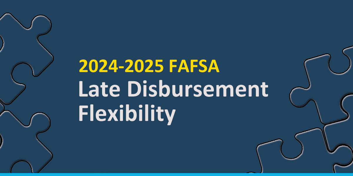 ED Expands Late Disbursement Flexibility for 2024–25 FAFSA Amid Ongoing ...