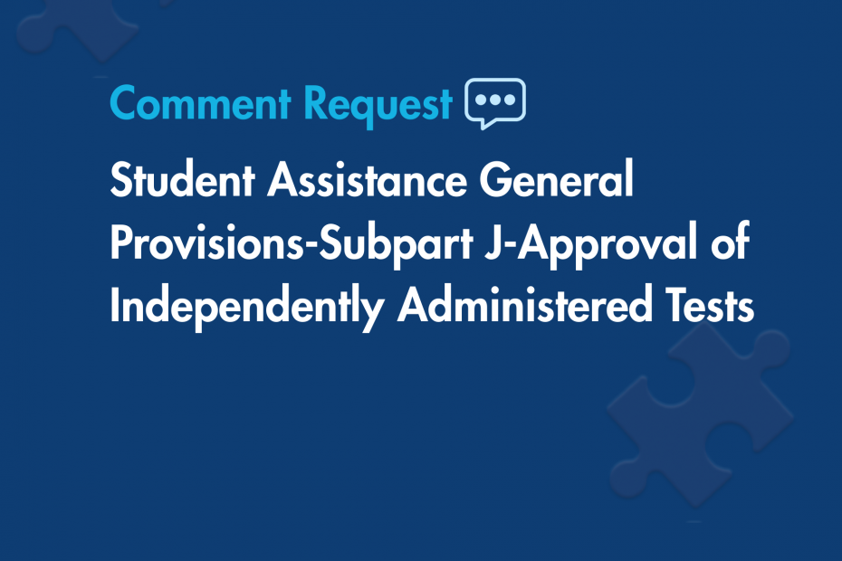 Agency Information Collection Activities; Comment Request; Student Assistance General Provisions-Subpart J-Approval of Independently Administered Tests | College Aid Services Agency Information Collection Activities; Comment Request; Student Assistance General Provisions-Subpart J-Approval of Independently Administered Tests