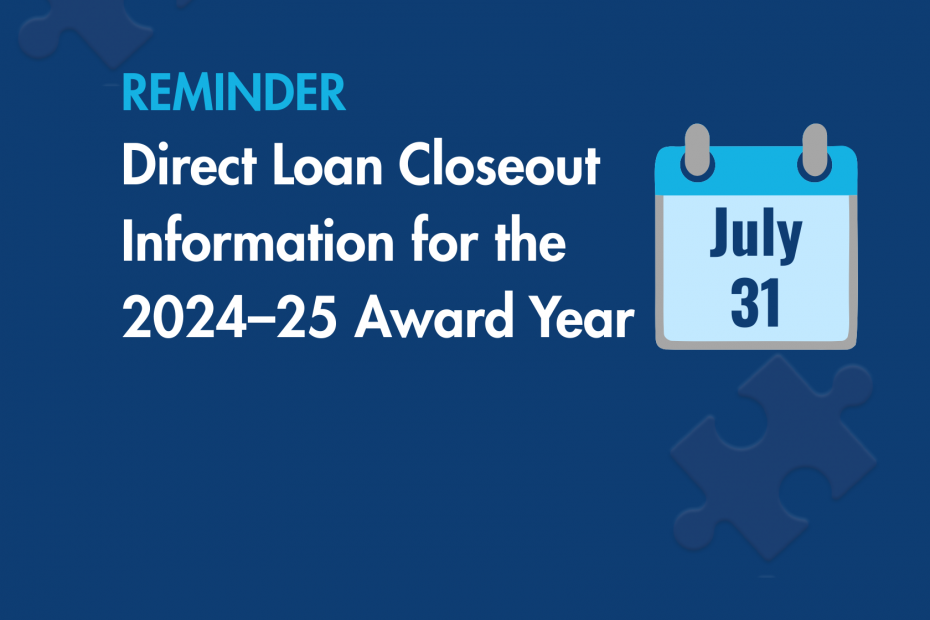 Direct Loan Closeout Information for 2024–25 Award Year