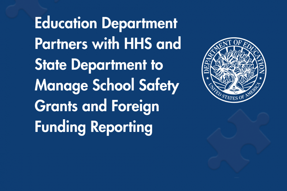 Education Department Partners with HHS and State Department to Manage School Safety Grants and Foreign Funding Reporting
