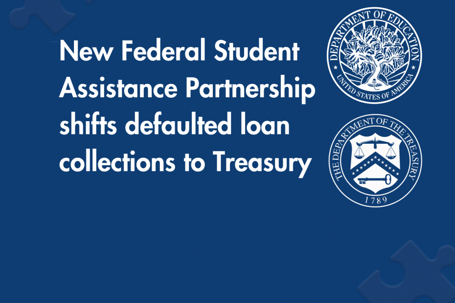 New Federal Student Assistance Partnership shifts defaulted loan collections to Treasury