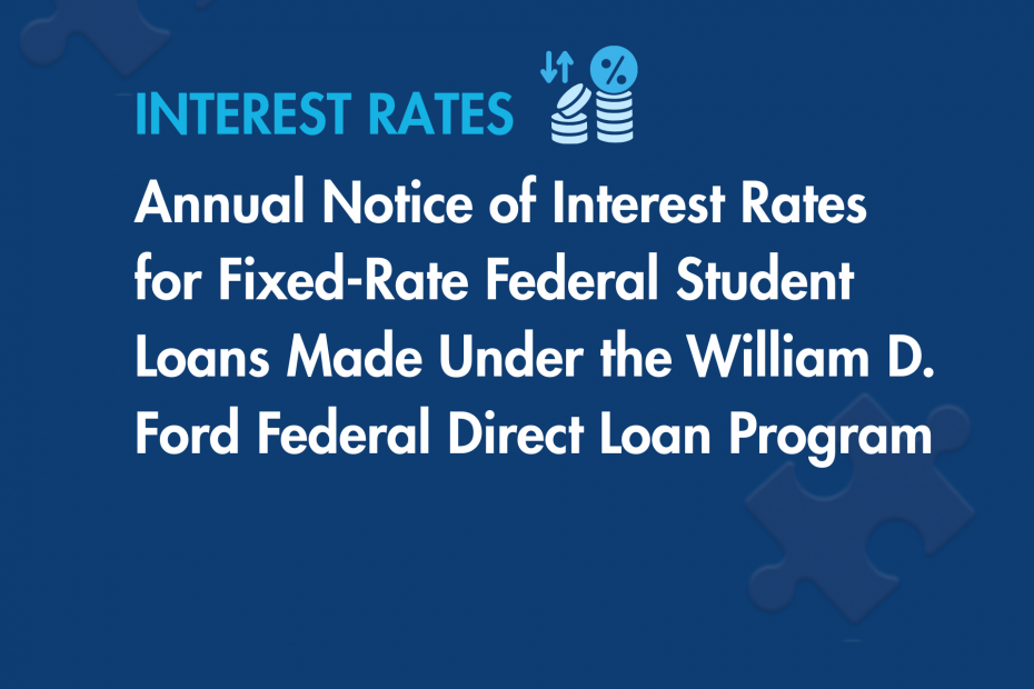 Annual Notice of Interest Rates for Fixed-Rate Federal Student Loans Made Under the William D. Ford Federal Direct Loan Program