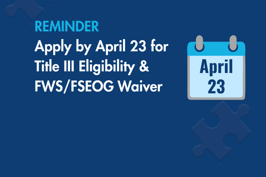 Apply by April 23 for Title III Eligibility & FWS/FSEOG Waiver